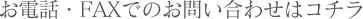 お電話・FAXでのお問い合わせはコチラ
